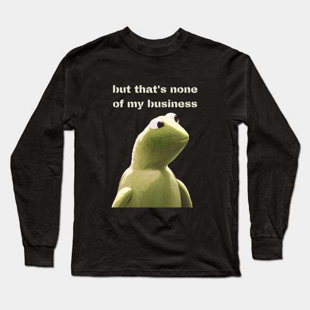 But that's none of my business Long Sleeve T-Shirt by Tee Shop